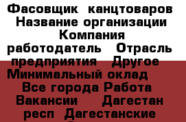 Фасовщик. канцтоваров › Название организации ­ Компания-работодатель › Отрасль предприятия ­ Другое › Минимальный оклад ­ 1 - Все города Работа » Вакансии   . Дагестан респ.,Дагестанские Огни г.